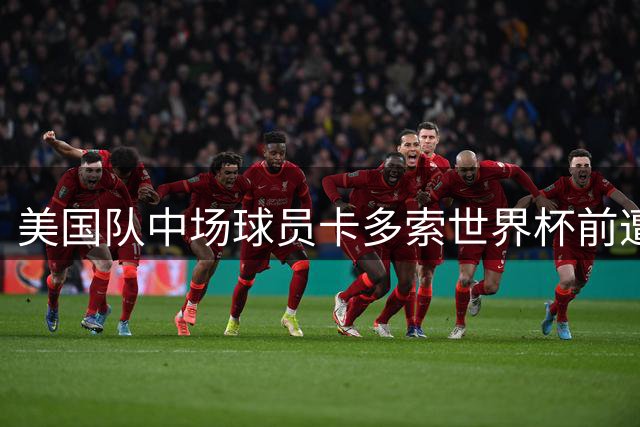 美国队中场球员卡多索世界杯前遭遇重伤，复出时间成谜