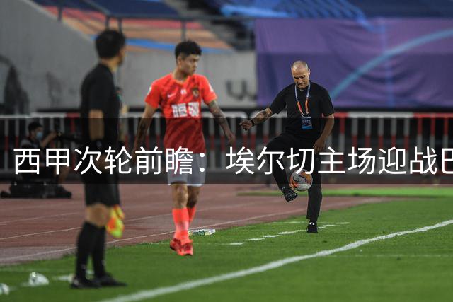 西甲次轮前瞻：埃尔切主场迎战巴萨 历史战绩处下风